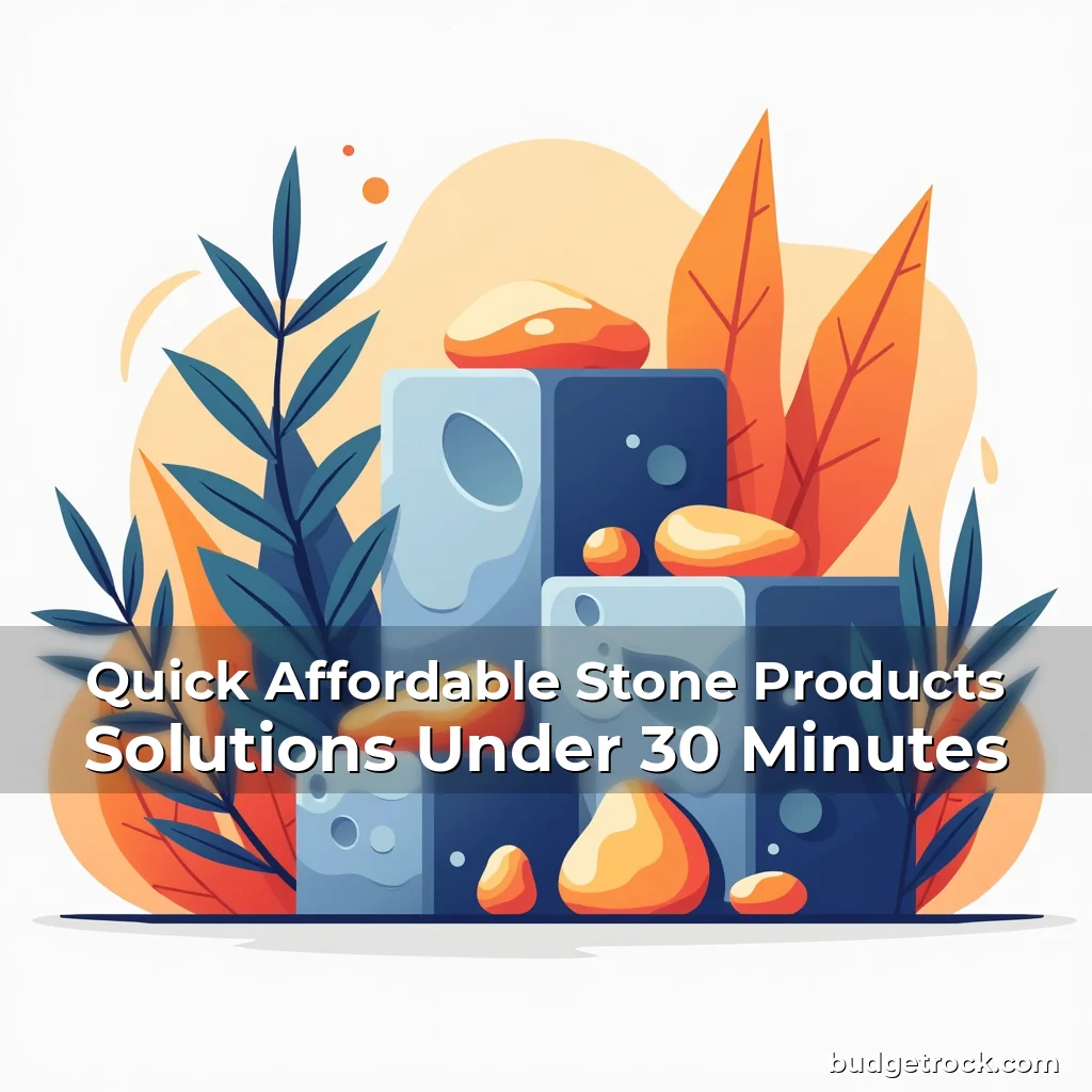 Quick Affordable Stone Products Solutions Under 30 Minutes